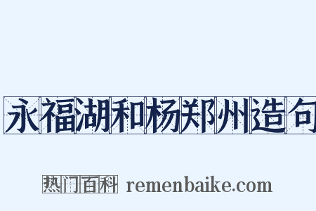 永福湖和杨郑州造句是什么意思的图片
